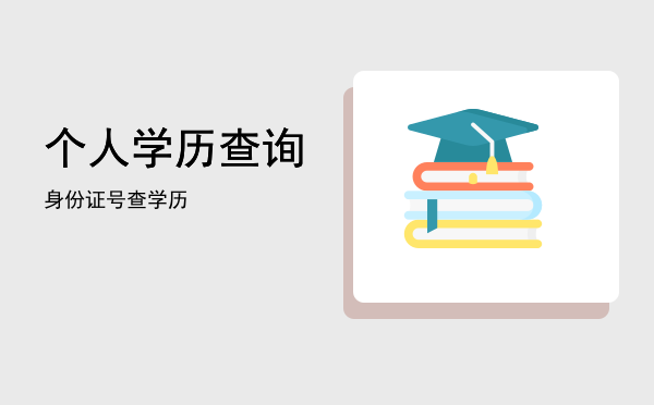 个人学历查询，身份证号查学历