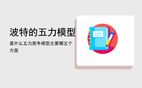 波特的五力模型是什么「五力竞争模型主要哪五个方面」