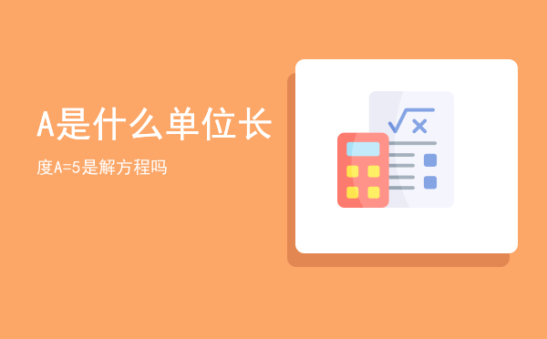 A是什么单位长度「A=5是解方程吗」