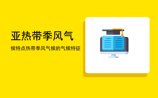 亚热带季风气候特点，热带季风气候的气候特征