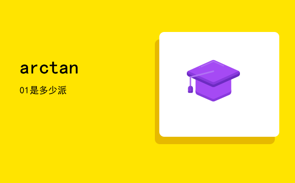 arctan0「arctan1是多少派」