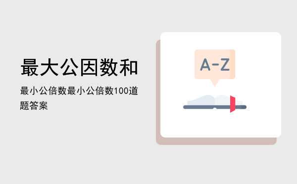 最大公因数和最小公倍数，最小公倍数100道题答案