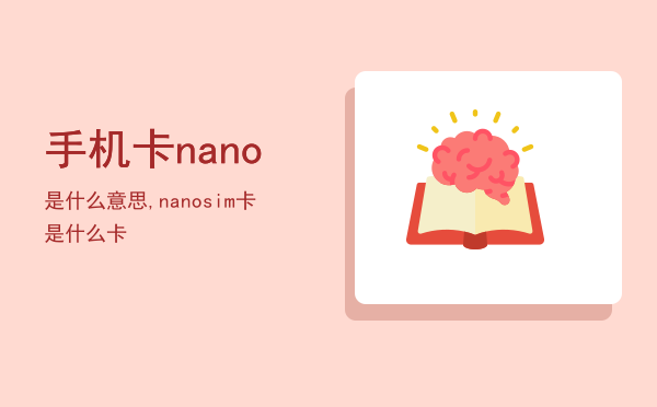 手机卡nano是什么意思,nano sim卡是什么卡