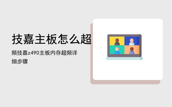 技嘉主板怎么超频（技嘉z490主板内存超频详细步骤）