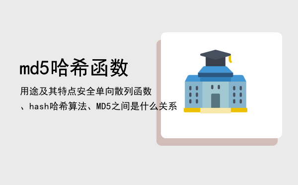 md5哈希函数用途及其特点（安全单向散列函数、hash（哈希）算法、MD5之间是什么关系）