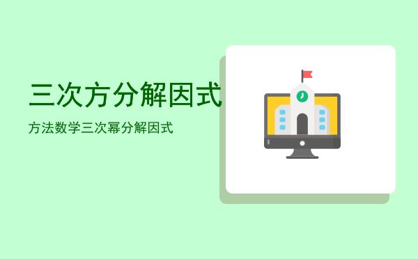 三次方分解因式方法「数学三次幂分解因式」