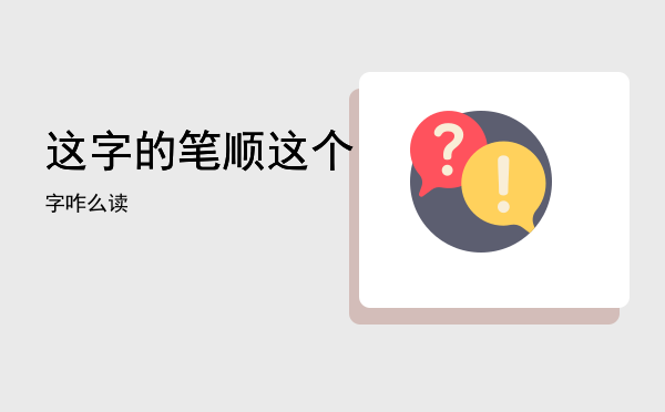 这字的笔顺，这个字咋么读