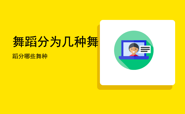 舞蹈分为几种「舞蹈分哪些舞种」