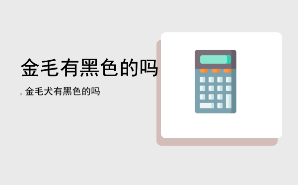 金毛有黑色的吗,金毛犬有黑色的吗