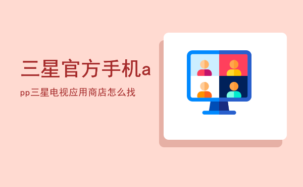 三星官方手机app（三星电视应用商店怎么找）