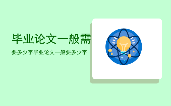 毕业论文一般需要多少字「毕业论文一般要多少字」