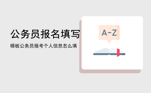 公务员报名填写模板（公务员报考个人信息怎么填）