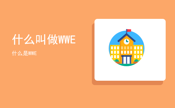 什么叫做WWE「什么是WWE」