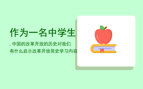 作为一名中学生,中国的改革开放的历史对我们有什么启示「改革开放简史学习内容」