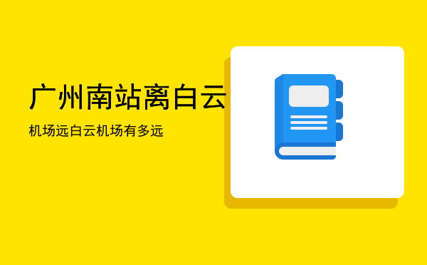 广州南站离白云机场远「白云机场有多远」