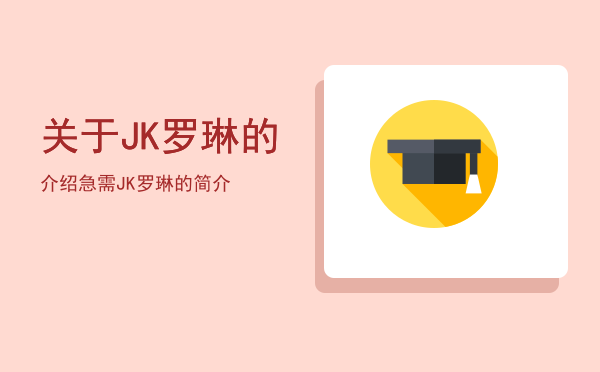 关于JK罗琳的介绍（急需JK罗琳的简介）