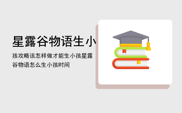 星露谷物语生小孩攻略该怎样做才能生小孩，星露谷物语怎么生小孩时间