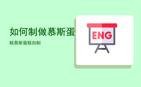 如何制做慕斯蛋糕「慕斯蛋糕自制」