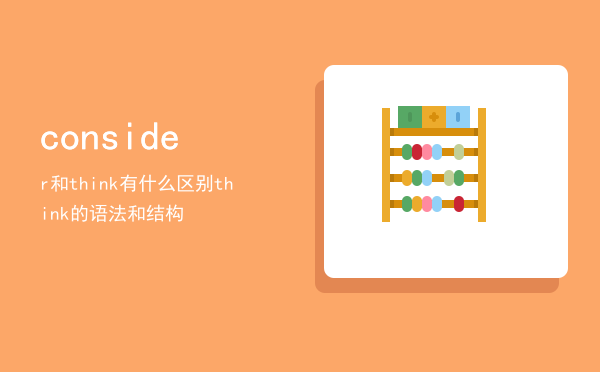 consider和think有什么区别（think的语法和结构）