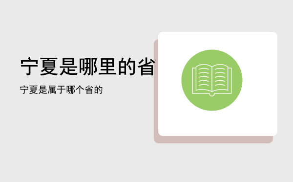 宁夏是哪里的省「宁夏是属于哪个省的」