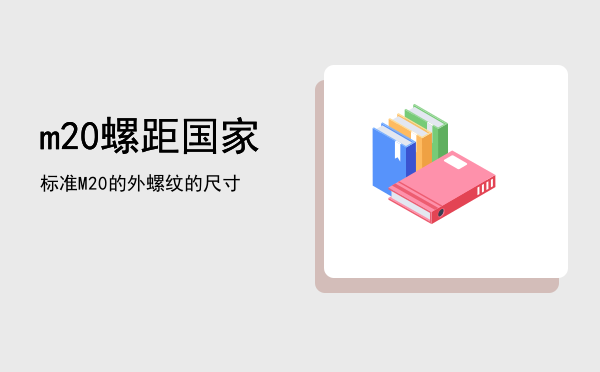 m20螺距国家标准「M20的外螺纹的尺寸」