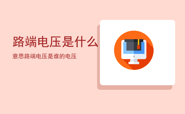 路端电压是什么意思「路端电压是谁的电压」