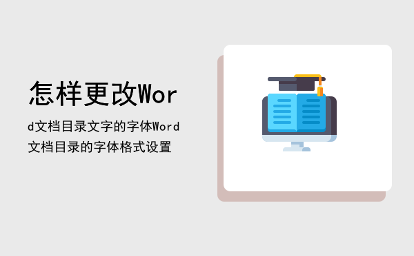 怎样更改Word文档目录文字的字体，Word文档目录的字体格式设置