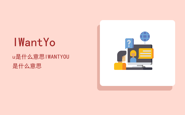 IWantYou是什么意思（I WANT YOU是什么意思）