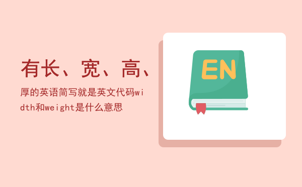 有长、宽、高、厚的英语简写就是英文代码「width和weight是什么意思」