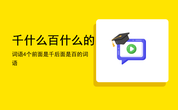 千什么百什么的词语4个，前面是千后面是百的词语