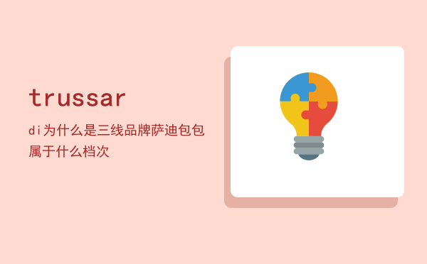 trussardi为什么是三线品牌，萨迪包包属于什么档次