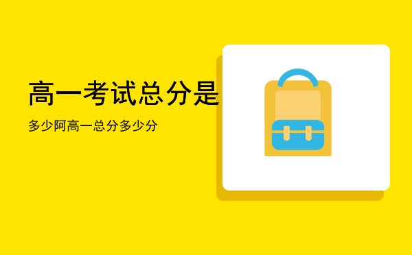 高一考试总分是多少阿「高一总分多少分」