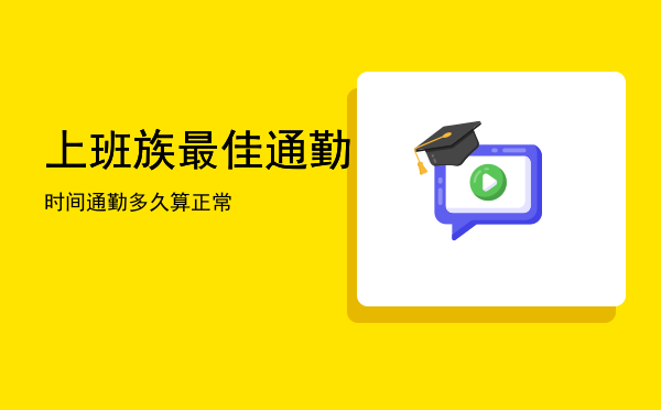 上班族最佳通勤时间，通勤多久算正常