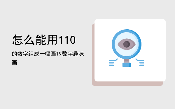 怎么能用1-10的数字组成一幅画「1-9数字趣味画」