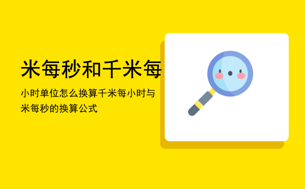 米每秒和千米每小时单位怎么换算「千米每小时与米每秒的换算公式」