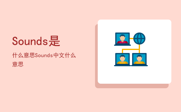 Sounds是什么意思「Sounds中文什么意思」