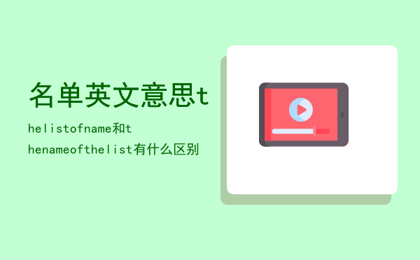 名单英文意思「thelistofname和thenameofthelist有什么区别」