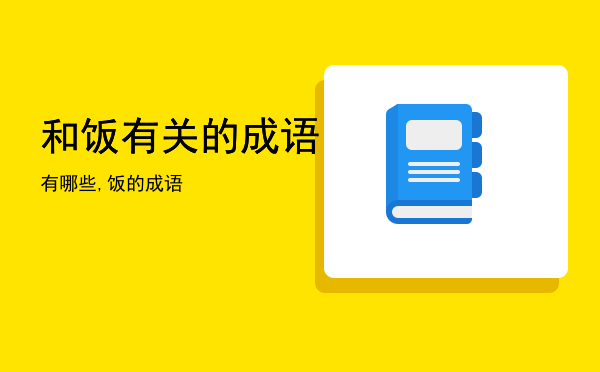 和饭有关的成语有哪些,饭的成语