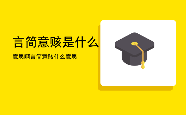 言简意赅是什么意思啊「言简意赅什么意思」