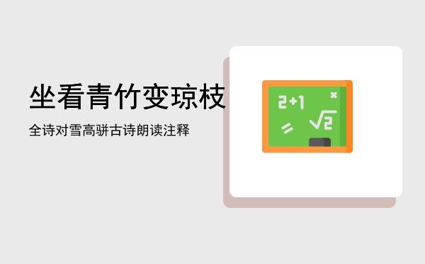 坐看青竹变琼枝全诗「对雪高骈古诗朗读注释」