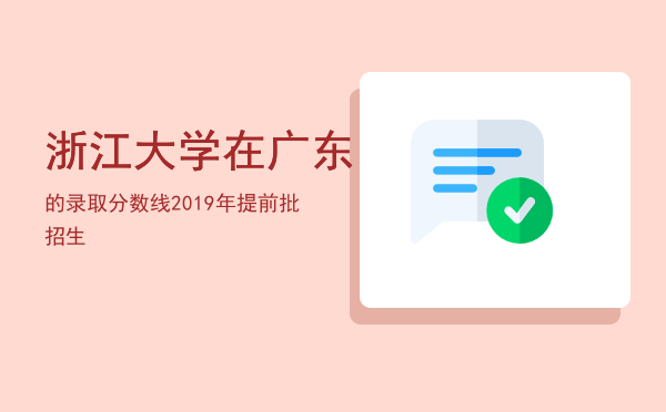 浙江大学在广东的录取分数线（2019年浙江大学在广东提前批招生）