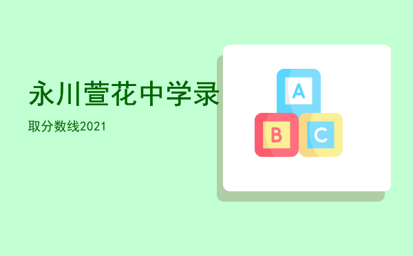 永川萱花中学录取分数线2021