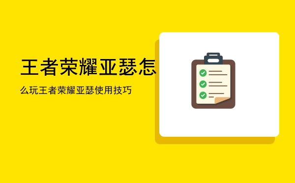 王者荣耀亚瑟怎么玩「王者荣耀亚瑟使用技巧」