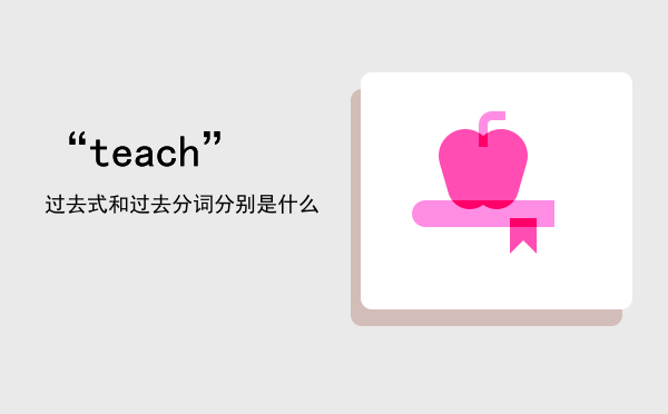 “teach”过去式和过去分词分别是什么