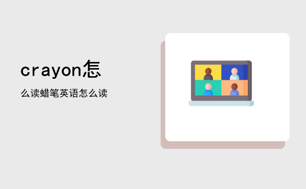 crayon怎么读（蜡笔英语怎么读）