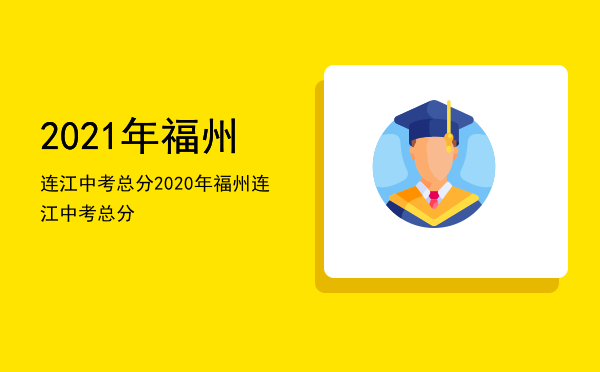 2021年福州连江中考总分「2020年福州连江中考总分」