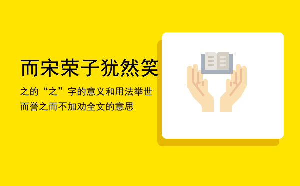 而宋荣子犹然笑之的“之”字的意义和用法（举世而誉之而不加劝全文的意思）