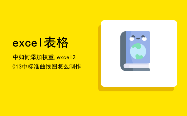 excel表格中如何添加权重,excel2013中标准曲线图怎么制作