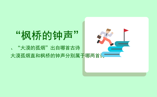 “枫桥的钟声”、“大漠的孤烟”出自哪首古诗（大漠孤烟直和枫桥的钟声分别属于哪两首诗）