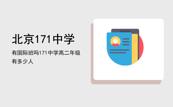 北京171中学有国际班吗，171中学高二年级有多少人